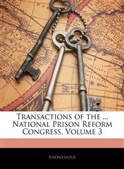Transactions of the ... National Prison Reform Congress, Volume 3,1143529758,9781143529757