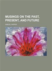 Musings on the past, present, and future,1151358681,9781151358684