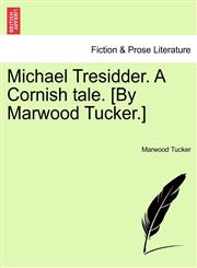 Michael Tresidder. A Cornish tale. [By Marwood Tucker.],1241398534,9781241398538