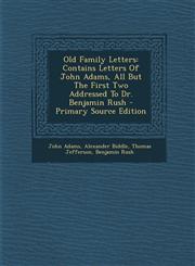 Old Family Letters Contains Letters Of John Adams, All But The First Two Addressed To Dr. Benjamin Rush - Primary Source Edition,1295094282,9781295094288