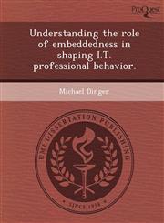 Understanding the role of embeddedness in shaping I.T. professional behavior.,1249863104,9781249863106