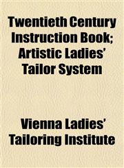 Twentieth Century Instruction Book; Artistic Ladies' Tailor System,1153194392,9781153194396
