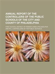 Annual Report of the Controllers of the Public Schools of the City and County of Philadelphia,1150916826,9781150916823