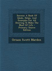 Success A Book Of Ideals, Helps, And Examples For All Desiring To Make The Most Of Life - Primary Source Edition,1294094289,9781294094289