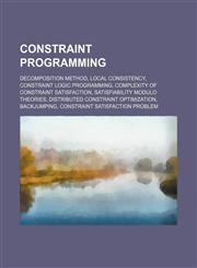 Constraint programming Decomposition method, Local consistency, Constraint logic programming, Complexity of constraint satisfaction,1234577739,9781234577735