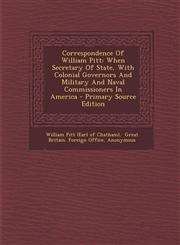 Correspondence of William Pitt When Secretary of State, with Colonial Governors and Military and Naval Commissioners in America - Primary Source Edit,1294660896,9781294660897