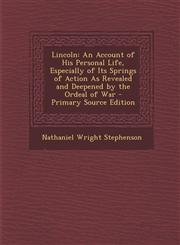 Lincoln An Account of His Personal Life, Especially of Its Springs of Action as Revealed and Deepened by the Ordeal of War - P,1287758665,9781287758662