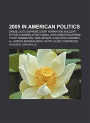 2005 in American politics Samuel Alito Supreme Court nomination, Nuclear option, Downing Street memo, John Roberts Supreme Court nomination,1156745128,9781156745120
