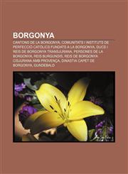 Borgonya Cantons de la Borgonya, Comunitats i instituts de perfecció catòlics fundats a la Borgonya, Ducs i reis de Borgonya Transjurana,1232710903,9781232710905