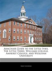 Armchair Guide to the Little Ivies. The Little Three, Williams College, Amherst College, and Wesleyan University,1171062451,9781171062455