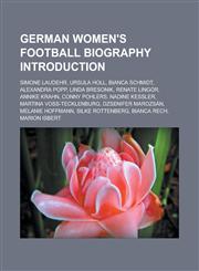 German women's football biography Introduction Simone Laudehr, Ursula Holl, Bianca Schmidt, Alexandra Popp, Linda Bresonik, Renate Lingor,1233147919,9781233147915