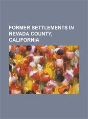 Former Settlements in Nevada County, California Alpha, California, Badger Hill, California, Balaklava, California, Bald Eagle, California, Baltimore,1230812709,9781230812700