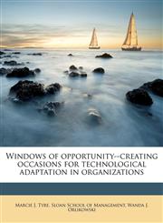 Windows of opportunity--creating occasions for technological adaptation in organizations,1179690729,9781179690728