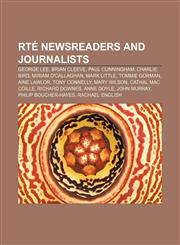 RTÉ newsreaders and journalists George Lee, Brian Cleeve, Paul Cunningham, Charlie Bird, Miriam O'Callaghan, Mark Little, Tommie Gorman,1155585461,9781155585468