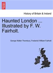 Haunted London ... Illustrated by F. W. Fairholt.,1241601437,9781241601430