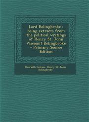 Lord Bolingbroke Being Extracts from the Political Writings of Henry St. John Viscount Bolingbroke - Primary Source Edition,1293923990,9781293923993