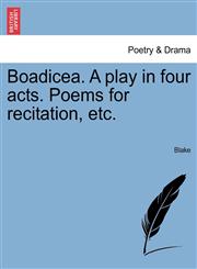 Boadicea. A play in four acts. Poems for recitation, etc.,1241062641,9781241062644