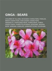 Ginga - Bears Children of villains, Deceased Characters, Females, Minor Characters, Shin Gaiden Characters, Akakabuto, Harpooned Bear, Hybrid Bear, Hybrid Grizzly Bear, Hybrid Polar bear, Kesagake, Madara, Mosa, Akakama, Kamajiro, Kamakiri's sons, Kuroka,1234844524,9781234844523
