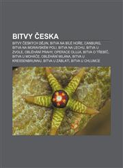 Bitvy Česka Bitvy českých dějin, Bitva na Bílé hoře, Canburg, Bitva na Moravském poli, Bitva na Lechu, Bitva u Zvole, Obléhání Prahy,1232866911,9781232866916