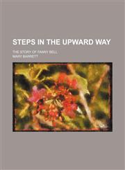 Steps in the upward way; the story of Fanny Bell,1151645230,9781151645234