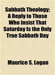 Sabbath Theology; A Reply to Those Who Insist That Saturday Is the Only True Sabbath Day,1153145006,9781153145008