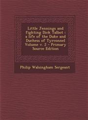 Little Jennings and fighting Dick Talbot a life of the Duke and Duchess of Tyrconnel Volume v. 2 - Primary Source Edition,1293336297,9781293336298