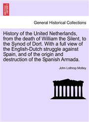 History of the United Netherlands, from the death of William the Silent, to the Synod of Dort. With a full view of the English-Dutch struggle against Spain, and of the origin and destruction of the Spanish Armada.,1241538492,9781241538491