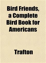 Bird Friends, a Complete Bird Book for Americans,1151921947,9781151921949