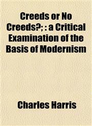 Creeds or No Creeds?; a Critical Examination of the Basis of Modernism,1152012800,9781152012806