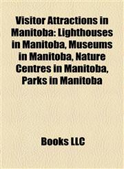 Visitor Attractions in Manitoba Lighthouses in Manitoba, Museums in Manitoba, Nature Centres in Manitoba, Parks in Manitoba,1158009755,9781158009756