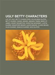 Ugly Betty characters List of Ugly Betty characters, Wilhelmina Slater, Betty Suarez, Daniel Meade, Amanda Tanen, Marc St. James,1155602684,9781155602684