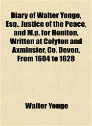 Diary of Walter Yonge, Esq., Justice of the Peace, and M.p. for Honiton, Written at Colyton and Axminster, Co. Devon, From 1604 to 1628,1152755048,9781152755048