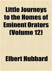Little Journeys to the Homes of Eminent Orators (Volume 12),1154739783,9781154739787