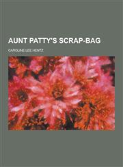 Aunt Patty's Scrap-Bag,123028382X,9781230283821