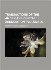 Transactions of the American Hospital Association (Volume 23),1154102068,9781154102062