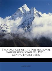 Transactions of the International Engineering Congress, 1915 ... Mining Engineering,1146719760,9781146719766