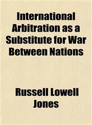 International Arbitration as a Substitute for War Between Nations,1154158020,9781154158021