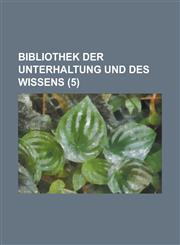 Bibliothek Der Unterhaltung Und Des Wissens (5),1234470799,9781234470791