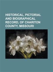 Historical, Pictorial and Biographical Record, of Chariton County, Missouri,1236791193,9781236791191