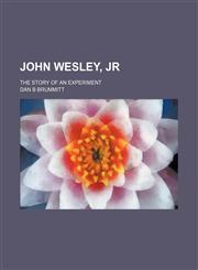 John Wesley, Jr; the story of an experiment,115074765X,9781150747656