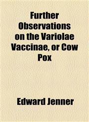 Further Observations on the Variolae Vaccinae, or Cow Pox,1154537161,9781154537161