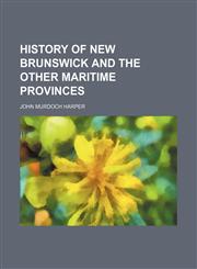History of New Brunswick and the Other Maritime Provinces,1151178616,9781151178619