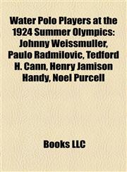 Water Polo Players at the 1924 Summer Olympics Johnny Weissmuller, Paulo Radmilovic, Tedford H. Cann, Henry Jamison Handy, Noel Purcell,115541179X,9781155411798