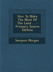 How To Make The Most Of The Land ... - Primary Source Edition,1295726769,9781295726769