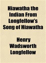Hiawatha the Indian From Longfellow's Song of Hiawatha,1153237377,9781153237376