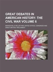 Great Debates in American History; The Civil War Volume 6,1236530543,9781236530547