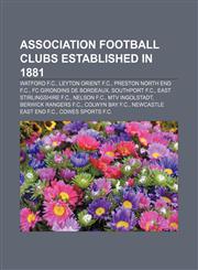 Association football clubs established in 1881 Watford F.C., Leyton Orient F.C., Preston North End F.C., FC Girondins de Bordeaux,1155158490,9781155158495
