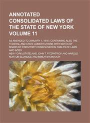 Annotated Consolidated Laws of the State of New York; As Amended to January 1, 1918 Containing Also the Federal and State Constitutions with Notes of Board of Statutory Consolidation, Tables of Laws and Index Volume 11,1230099603,9781230099606