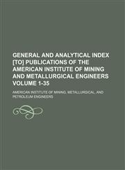 General and analytical index [to] publications of the American Institute of Mining and Metallurgical Engineers Volume 1-35,1130574369,9781130574364