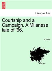 Courtship and a Campaign. A Milanese tale of '66. Vol. I.,1241485682,9781241485689